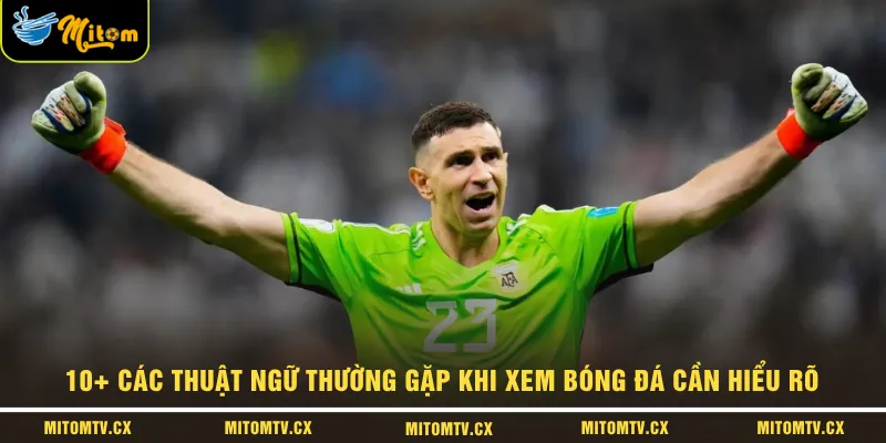 10+ Các Thuật Ngữ Thường Gặp Khi Xem Bóng Đá Cần Hiểu Rõ