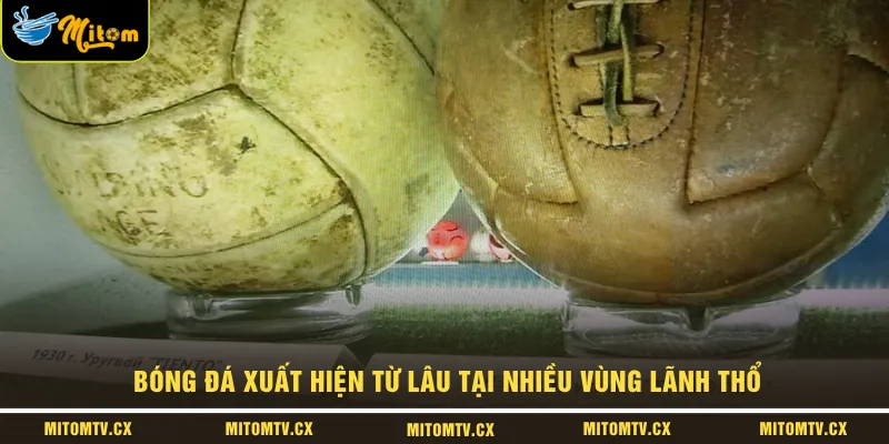 Bóng đá xuất hiện từ lâu tại nhiều vùng lãnh thổ