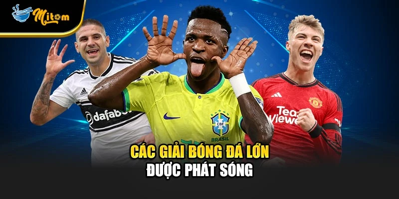 Các giải bóng đá lớn được phát sóng