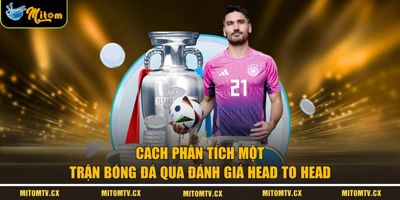 Cách phân tích một trận bóng đá qua đánh giá Head to Head  