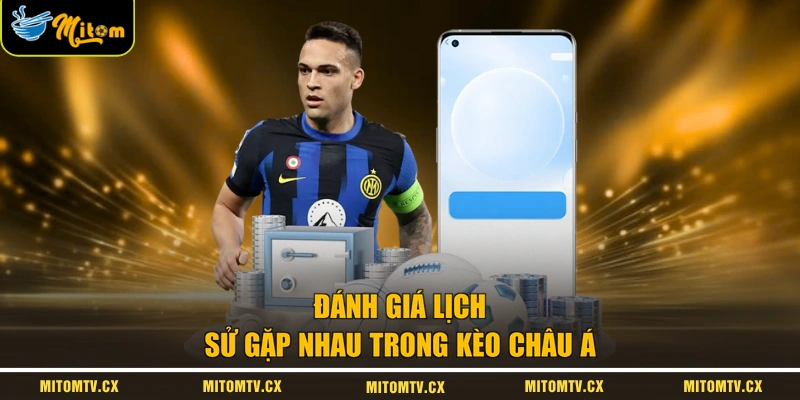 Đánh giá lịch sử gặp nhau trong kèo châu Á