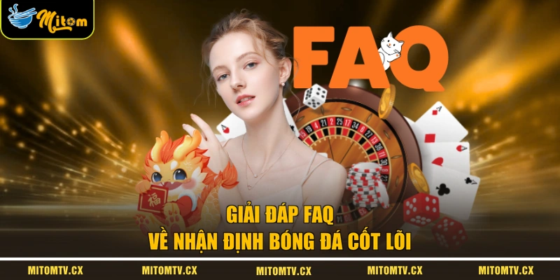 Giải đáp FAQ về nhận định bóng đá cốt lõi