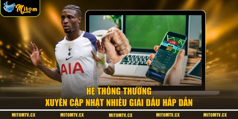 Hệ thống thường xuyên cập nhật nhiều giải đấu hấp dẫn