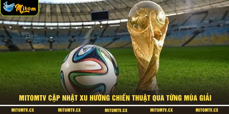 MITOMTV cập nhật xu hướng chiến thuật qua từng mùa giải 