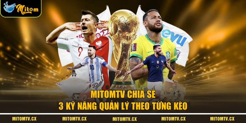 Mitomtv chia sẻ 3 kỹ năng quản lý theo từng kèo