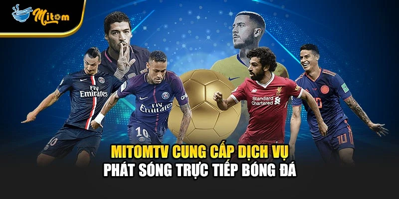 Mitomtv cung cấp dịch vụ phát sóng trực tiếp bóng đá