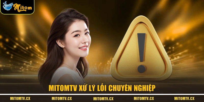 MITOMTV xử lý lỗi chuyên nghiệp
