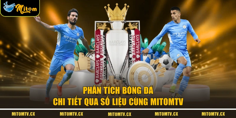  Phân tích bóng đá chi tiết qua số liệu cùng MITOMTV