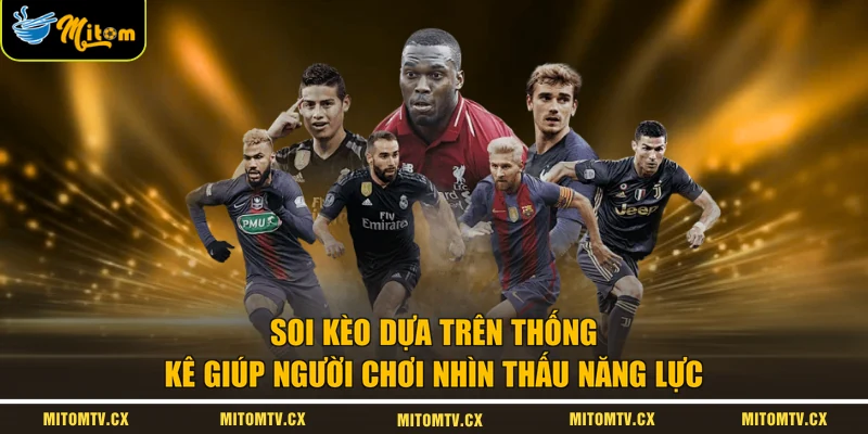 Soi kèo dựa trên thống kê giúp người chơi nhìn thấu năng lực