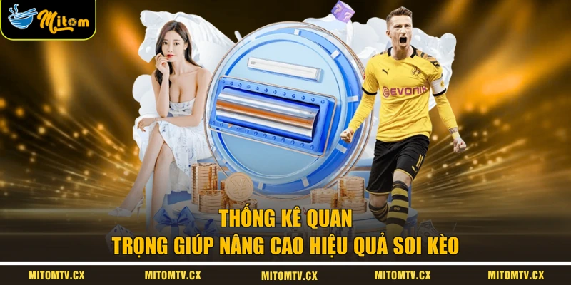 Thống kê quan trọng giúp nâng cao hiệu quả soi kèo 