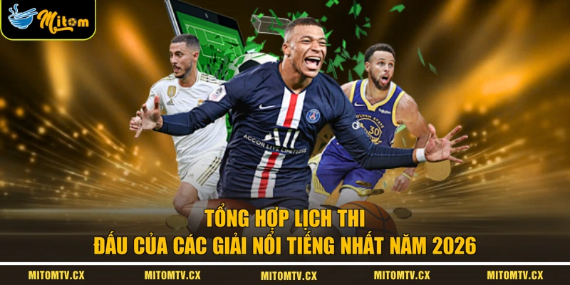 Tổng hợp lịch thi đấu của các giải nổi tiếng nhất năm 2026